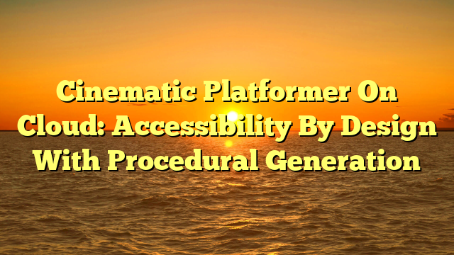 Cinematic Platformer On Cloud: Accessibility By Design With Procedural Generation