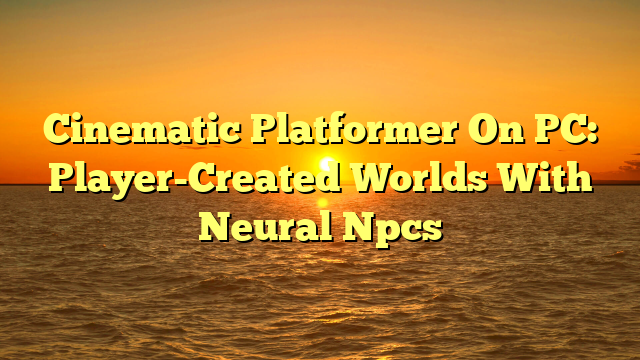 Cinematic Platformer On PC: Player-Created Worlds With Neural Npcs