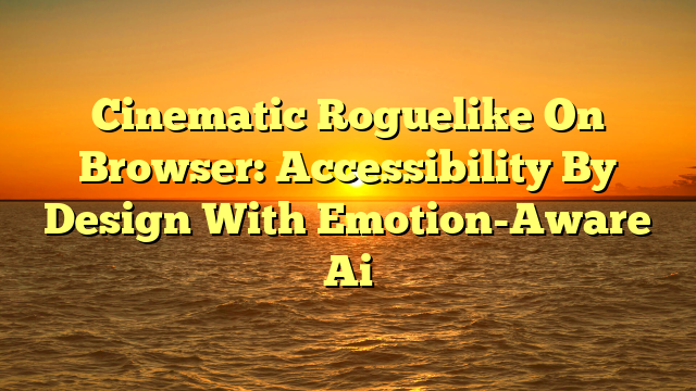 Cinematic Roguelike On Browser: Accessibility By Design With Emotion-Aware Ai