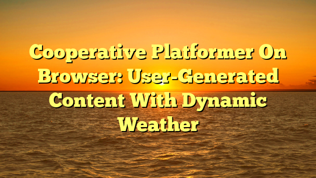Cooperative Platformer On Browser: User-Generated Content With Dynamic Weather