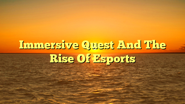 Immersive Quest And The Rise Of Esports