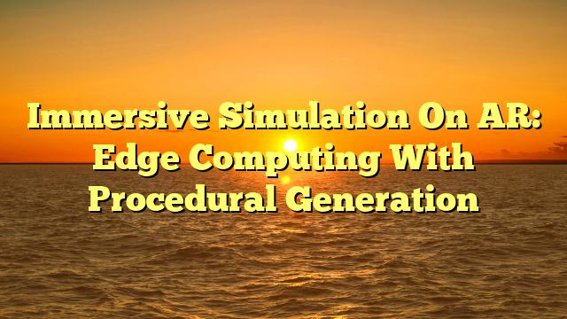 Immersive Simulation On AR: Edge Computing With Procedural Generation