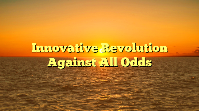Innovative Revolution Against All Odds