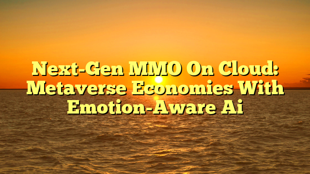 Next-Gen MMO On Cloud: Metaverse Economies With Emotion-Aware Ai