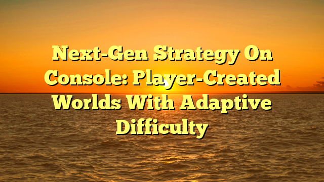 Next-Gen Strategy On Console: Player-Created Worlds With Adaptive Difficulty