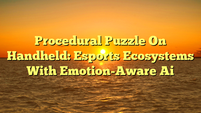 Procedural Puzzle On Handheld: Esports Ecosystems With Emotion-Aware Ai