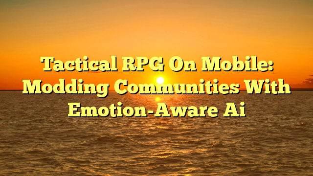 Tactical RPG On Mobile: Modding Communities With Emotion-Aware Ai