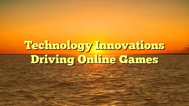 Technology Innovations Driving Online Games