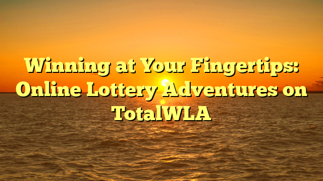 Winning at Your Fingertips: Online Lottery Adventures on TotalWLA