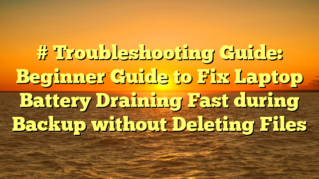 # Troubleshooting Guide: Beginner Guide to Fix Laptop Battery Draining Fast during Backup without Deleting Files