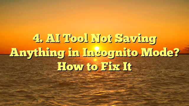 AI Tool Not Saving Anything in Incognito Mode? How to Fix It