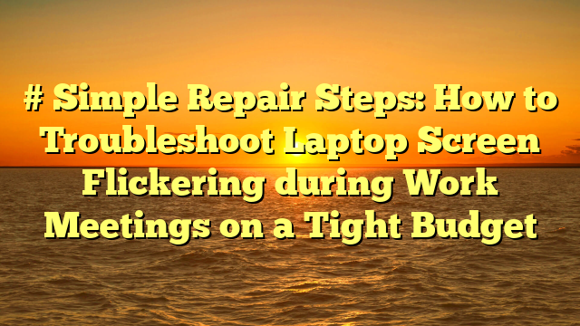 # Simple Repair Steps: How to Troubleshoot Laptop Screen Flickering during Work Meetings on a Tight Budget